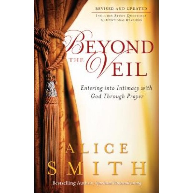 Beyond the Veil: Entering Into Intimacy with God Through Prayer, Alice Smith (Author)