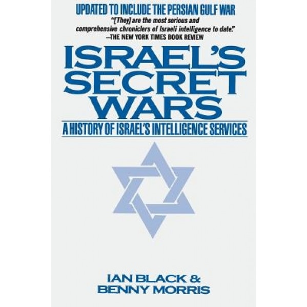 Israel's Secret Wars: A History of Israel's Intelligence Services, Ian Black