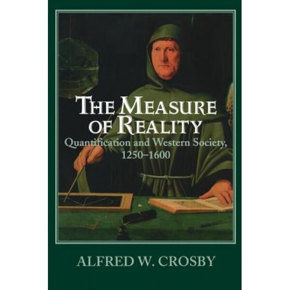 The Measure of Reality: Quantification in Western Europe, 1250 1600, Alfred W. Crosby (Author)