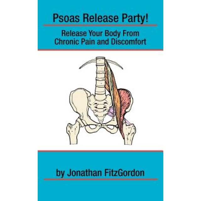 Psoas Release Party!: Release Your Body from Chronic Pain and Discomfort, Jonathan Fitzgordon (Author)