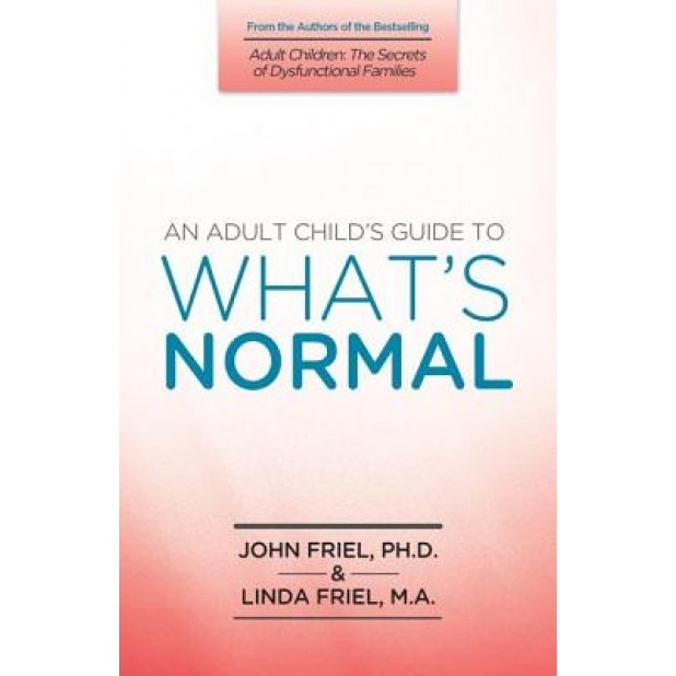 An Adult Child's Guide to What's Normal, John, PH.D. Friel