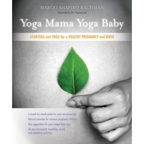 Yoga Mama, Yoga Baby: Ayurveda and Yoga for a Healthy Pregnancy and Birth, Margo Shapiro Bachman (Author)