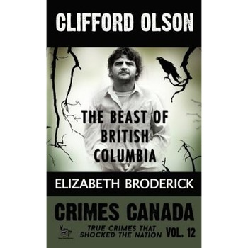 Clifford Olson: The Beast of British Columbia, Elizabeth Broderick (Author) Clifford Olson: The Beast of British Columbia, Elizabeth Broderick (Author)