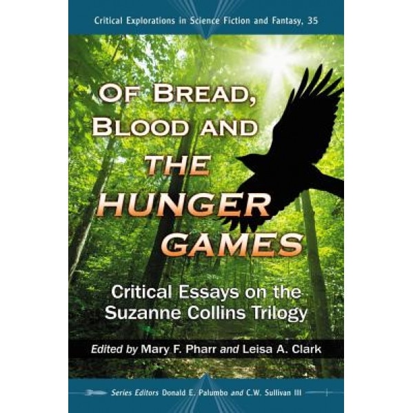 Of Bread, Blood and the Hunger Games: Critical Essays on the Suzanne Collins Trilogy, Mary F. Pharr (Editor)