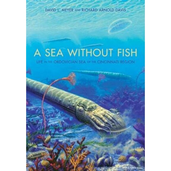 A Sea Without Fish: Life in the Ordovician Sea of the Cincinnati Region, David L. Meyer (Author)