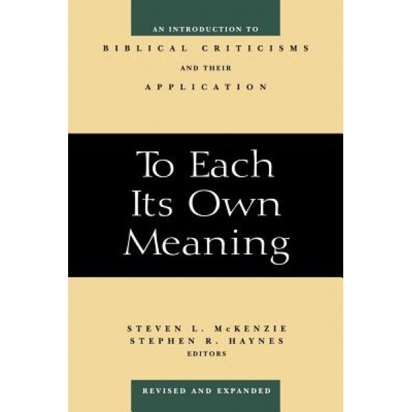 To Each Its Own Meaning, Revised and Expanded: An Introduction to Biblical Criticisms and Their Application,