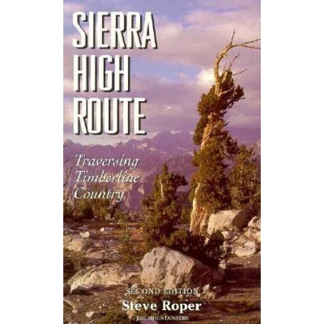 Sierra High Route: Traversing Timberline Country, Steve Roper