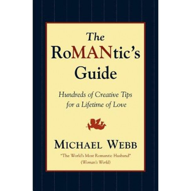 The Romantic's Guide: Hundreds of Creative Tips for a Lifetime of Love, Michael Webb