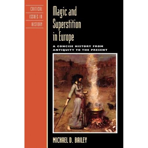 Magic and Superstition in Europe: A Concise History from Antiquity to the Present - Michael D. Bailey (Author)