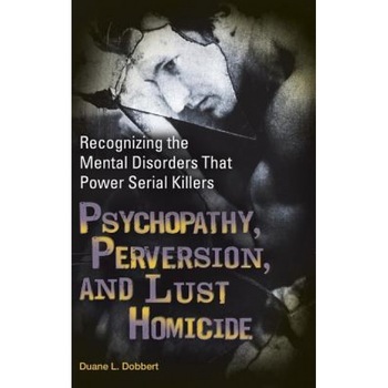 Psychopathy, Perversion, and Lust Homicide: Recognizing the Mental Disorders That Power Serial Killers, Duane L. Dobbert (Author) Psychopathy, Perversion, and Lust Homicide: Recognizing the Mental Disorders That Power Serial Killers, Duane L. Dobbert (Author)