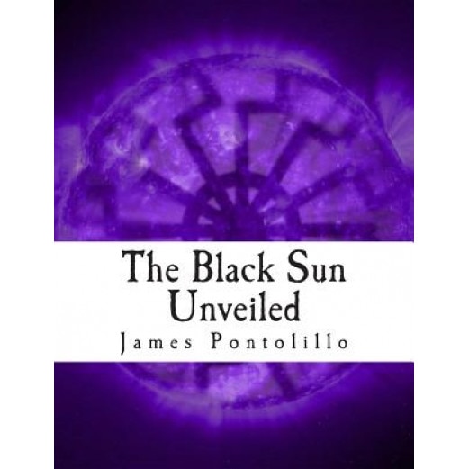 The Black Sun Unveiled: Genesis and Development of a Modern National Socialist Mythos - James Pontolillo (Author)