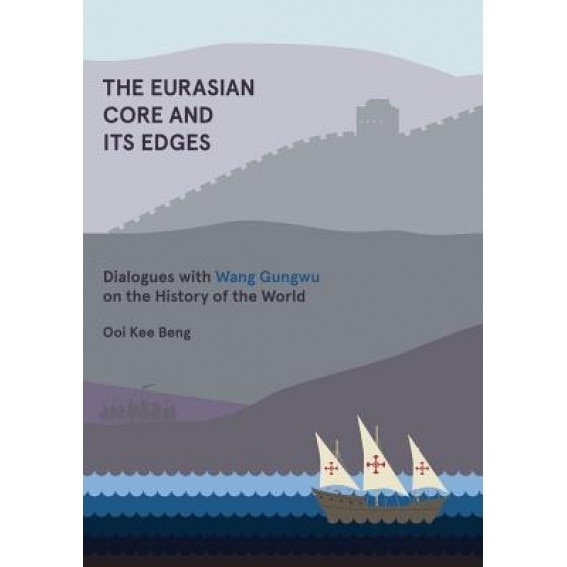 The Eurasian Core and Its Edges: Dialogues with Wang Gungwu on the History of the World, Kee Ooi Beng (Author)