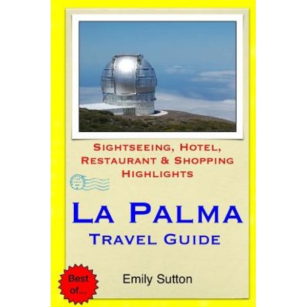 La Palma Travel Guide: Sightseeing, Hotel, Restaurant & Shopping Highlights, Emily Sutton (Author)