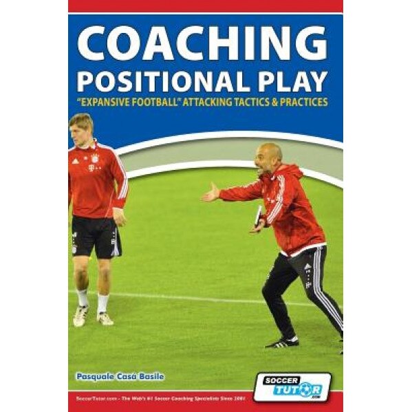 Coaching Positional Play - ''Expansive Football'' Attacking Tactics & Practices, Pasquale Casa Basile (Author)