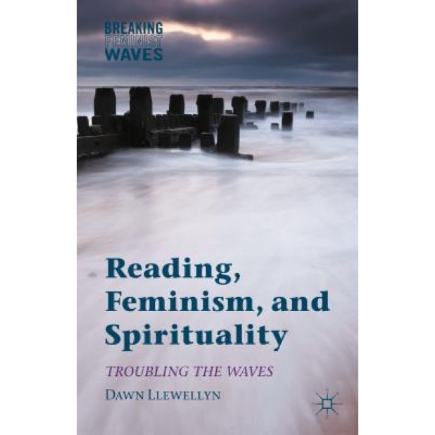 Reading, Feminism, and Spirituality: Troubling the Waves, Dawn Llewellyn (Author)