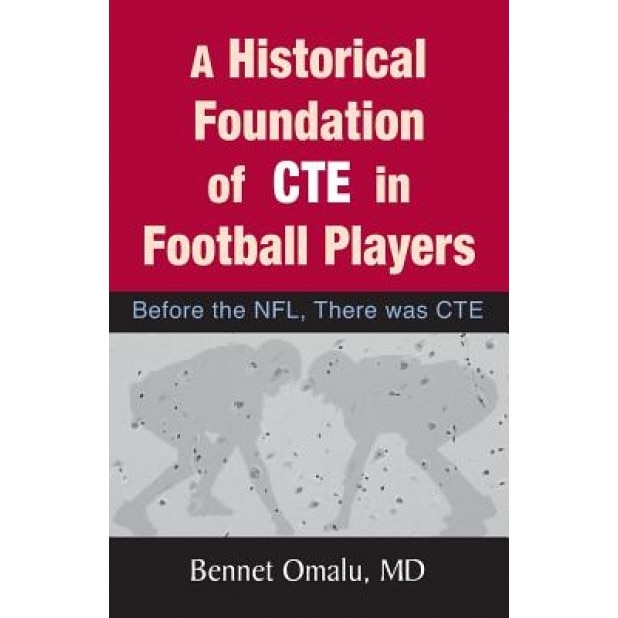 A Historical Foundation of Cte in Football Players: Before the NFL, There Was Cte - Bennet Omalu (Author)