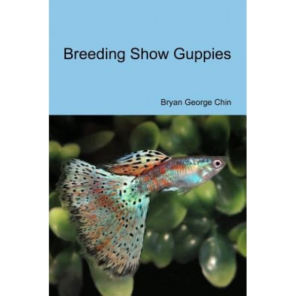 Breeding Show Guppies, Bryan George Chin (Author)