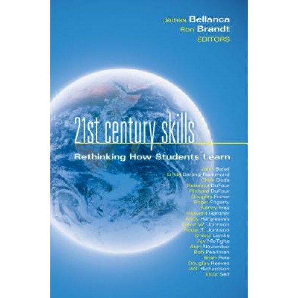 21st Century Skills: Rethinking How Students Learn, James Bellanca, Ron Brandt