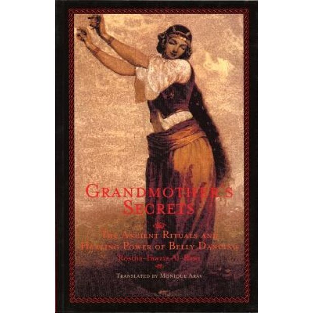 Grandmother's Secrets: The Ancient Rituals and Healing Power of Belly Dancing, Rosina-Fawzia Al-Rawi