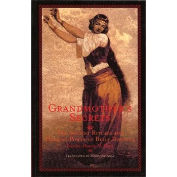 Grandmother's Secrets: The Ancient Rituals and Healing Power of Belly Dancing, Rosina-Fawzia Al-Rawi Grandmother's Secrets: The Ancient Rituals and Healing Power of Belly Dancing, Rosina-Fawzia Al-Rawi