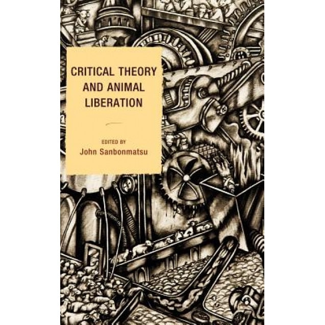 Critical Theory and Animal Liberation, John Sanbonmatsu (Editor)