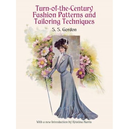 Turn-Of-The-Century Fashion Patterns and Tailoring Techniques, S. S. Gordon (Author)