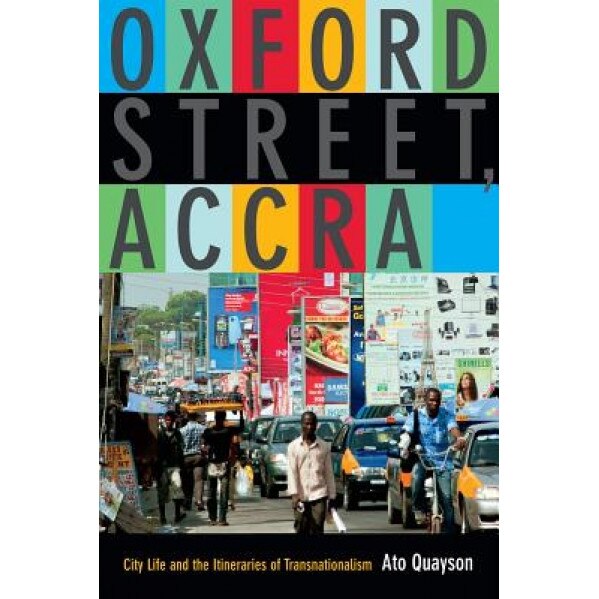 Oxford Street, Accra: City Life and the Itineraries of Transnationalism, Ato Quayson (Author)