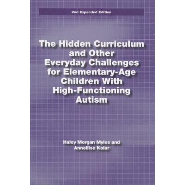 The Hidden Curriculum and Other Everyday Challenges for Elementary-Age Children with High-Functioning Autism, Hayley Morgan Myles (Author)