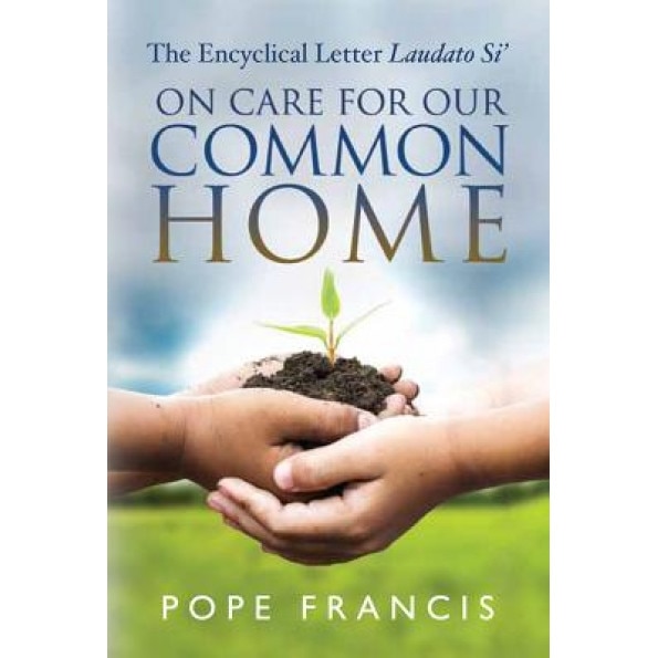 On Care for Our Common Home: The Encyclical Letter Laudato Si', Pope Francis (Author)