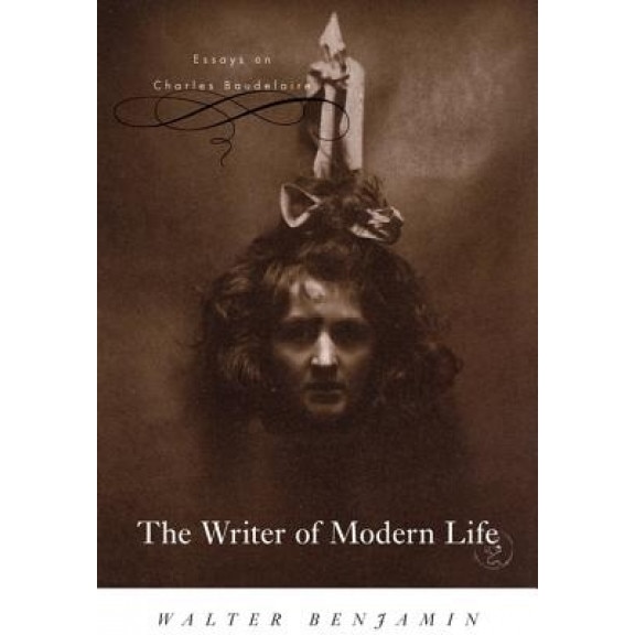 The Writer of Modern Life: Essays on Charles Baudelaire, Walter Benjamin
