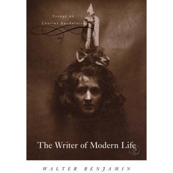 The Writer of Modern Life: Essays on Charles Baudelaire, Walter Benjamin The Writer of Modern Life: Essays on Charles Baudelaire, Walter Benjamin