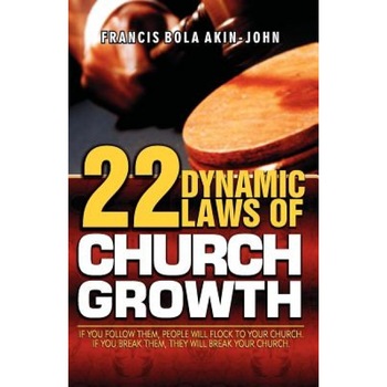 22 Dynamic Laws of Church Growth, Dr Francis Bola Akin-John (Author) 22 Dynamic Laws of Church Growth, Dr Francis Bola Akin-John (Author)
