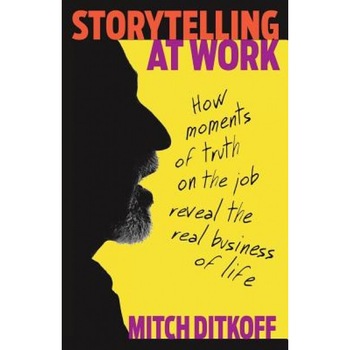 Storytelling at Work: How Moments of Truth on the Job Reveal the Real Business of Life - Mitchell Ditkoff (Author) Storytelling at Work: How Moments of Truth on the Job Reveal the Real Business of Life - Mitchell Ditkoff (Author)