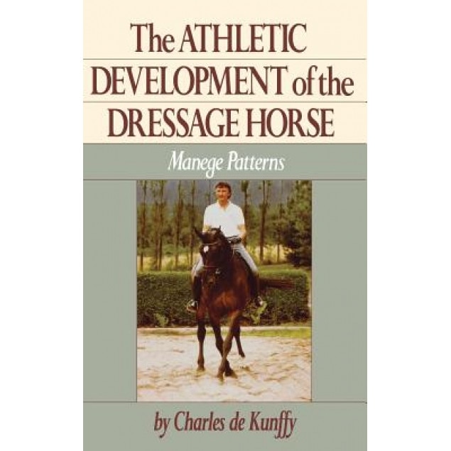 The Athletic Development of the Dressage Horse: Manege Patterns, Charles de Kunffy (Author)
