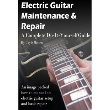 Electric Guitar Maintenance and Repair: A Complete Do-It-Yourself Guide, Gayle Monroe (Author) Electric Guitar Maintenance and Repair: A Complete Do-It-Yourself Guide, Gayle Monroe (Author)