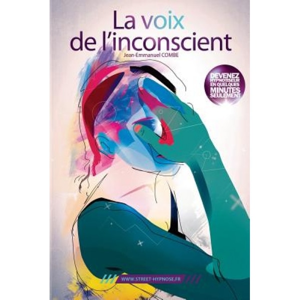 La Voix de L'Inconscient: Apprenez a Hypnotiser N'Importe Qui, N'Importe Ou Et N'Importe Quand. Mais Pas N'Importe Comment ! - Jean-Emmanuel Combe (Author)