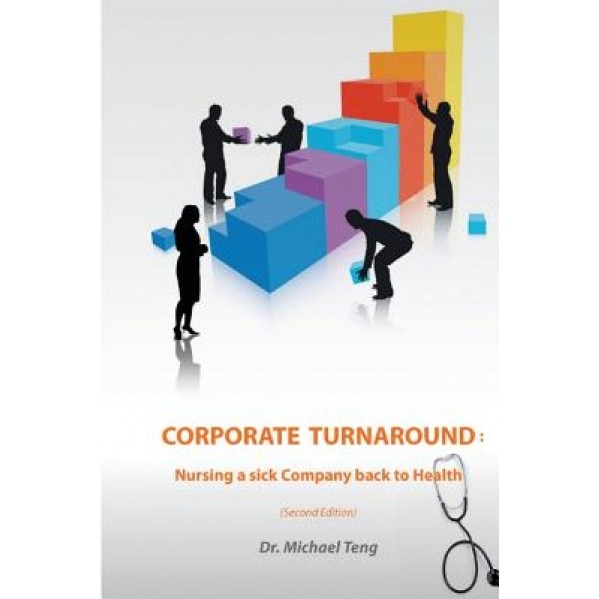 Corporate Turnaround: Nursing a Sick Company Back to Health (Second Edition) - Dr Michael Teng (Author)