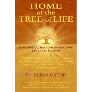 Home at the Tree of Life: An Introduction to Subconscious, Ethereal Science, Elena Gabor (Author) Home at the Tree of Life: An Introduction to Subconscious, Ethereal Science, Elena Gabor (Author)