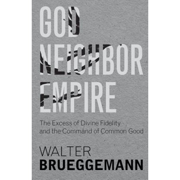 God, Neighbor, Empire: The Excess of Divine Fidelity and the Command of Common Good, Walter Brueggemann (Author)