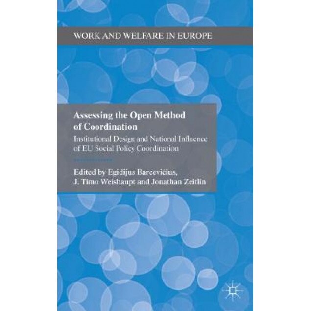 Assessing the Open Method of Coordination: Institutional Design and National Influence of Eu Social Policy Coordination, Egidijus Barcevicius (Editor)
