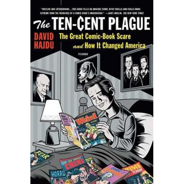 The Ten-Cent Plague: The Great Comic-Book Scare and How It Changed America, David Hajdu