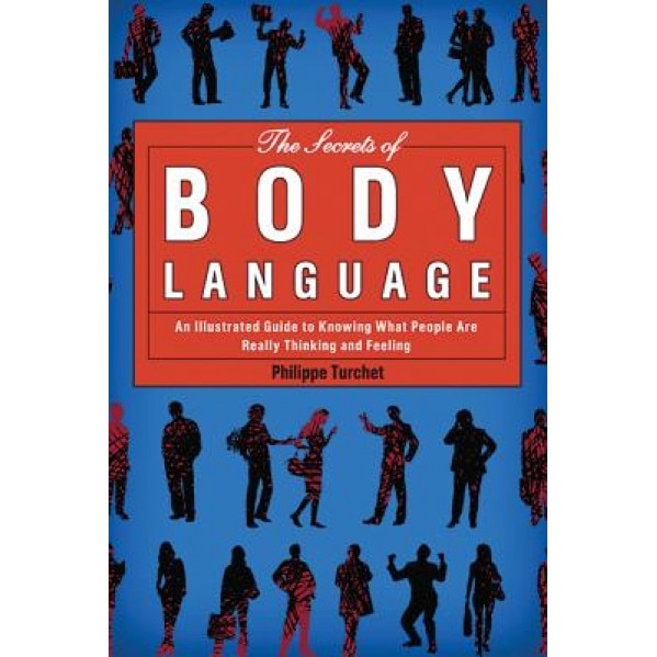 The Secrets of Body Language: An Illustrated Guide to Knowing What People Are Really Thinking and Feeling - Philippe Turchet (Author)