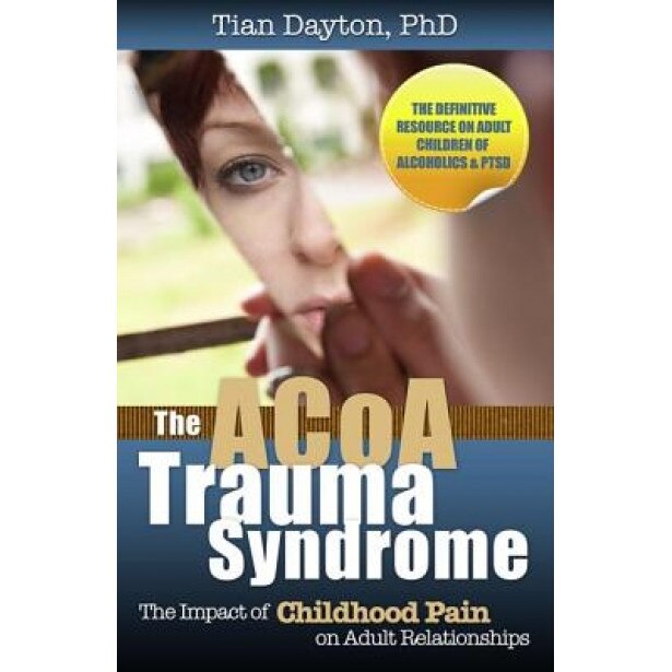 The ACOA Trauma Syndrome: The Impact of Childhood Pain on Adult Relationships, Tian, +Ph.D. Dayton (Author)