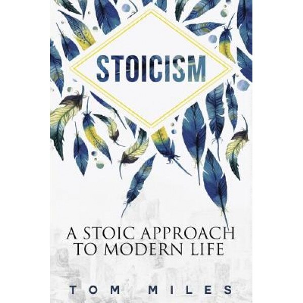 Stoicism: A Stoic Approach to Modern Life, Tom Miles (Author)