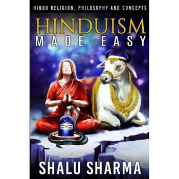 Hinduism Made Easy: Hindu Religion, Philosophy and Concepts, Shalu Sharma (Author) Hinduism Made Easy: Hindu Religion, Philosophy and Concepts, Shalu Sharma (Author)