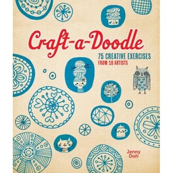 Craft-A-Doodle: 75 Creative Exercises from 18 Artists, Jenny Doh (Author) Craft-A-Doodle: 75 Creative Exercises from 18 Artists, Jenny Doh (Author)