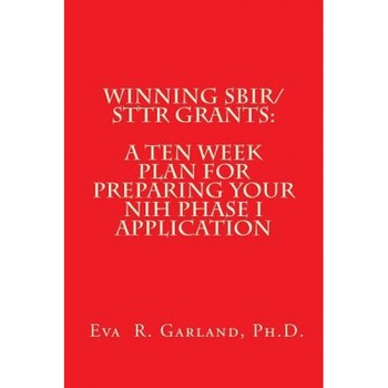 Winning Sbir/Sttr Grants: A Ten Week Plan for Preparing Your Nih Phase I Application - Eva R. Garland Ph. D. (Author) Winning Sbir/Sttr Grants: A Ten Week Plan for Preparing Your Nih Phase I Application - Eva R. Garland Ph. D. (Author)