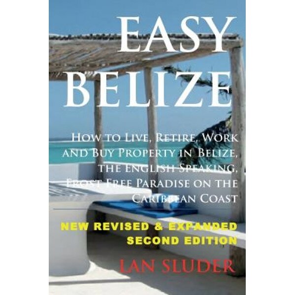 Easy Belize: How to Live, Retire, Work and Buy Property in Belize, the English Sp, Lan Sluder (Author)
