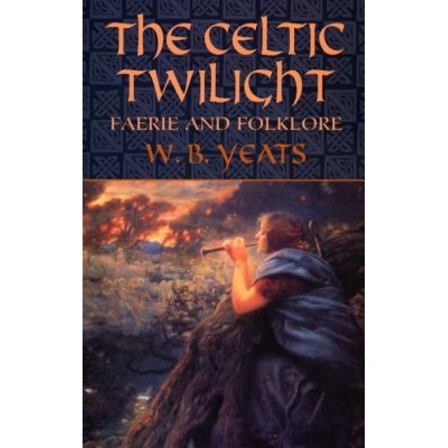 The Celtic Twilight: Faerie and Folklore, William Butler Yeats
