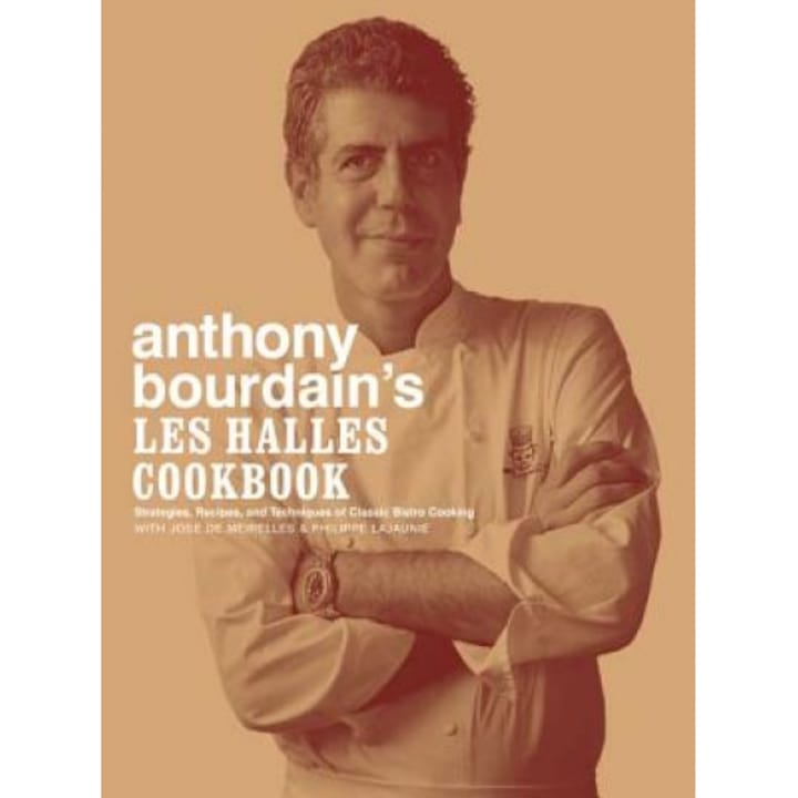 Anthony Bourdain's Les Halles Cookbook: Strategies, Recipes, and Techniques of Classic Bistro Cooking, Anthony Bourdain